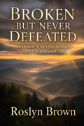 Broken But Never Defeated: A Memoir of Survival, Strength, and Unconditional Love (Paperback)